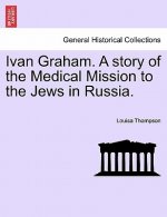 Ivan Graham. a Story of the Medical Mission to the Jews in Russia.