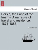 Persia, the Land of the Imams. a Narrative of Travel and Residence, 1871-1885.