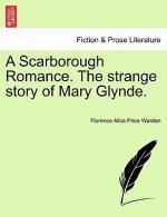 Scarborough Romance. the Strange Story of Mary Glynde.