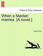 When a Maiden Marries. [A Novel.]