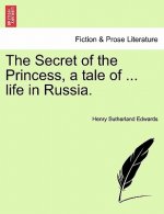 Secret of the Princess, a Tale of ... Life in Russia. Vol. I