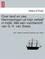 Over Land En Zee. Herinneringen Uit Mijn Verblijf in Indie. Met Een Voorbericht Van G. H. Van Soest.