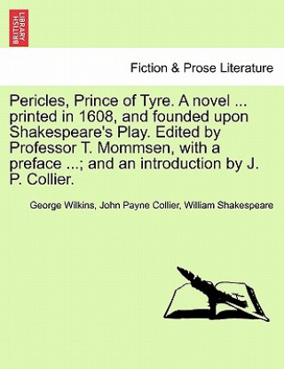 Pericles, Prince of Tyre. a Novel ... Printed in 1608, and Founded Upon Shakespeare's Play. Edited by Professor T. Mommsen, with a Preface ...; And an