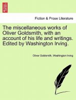 Miscellaneous Works of Oliver Goldsmith, with an Account of His Life and Writings. Edited by Washington Irving.