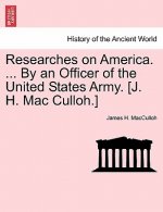 Researches on America. ... by an Officer of the United States Army. [J. H. Mac Culloh.]