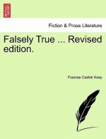 Falsely True ... Revised Edition.