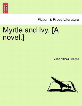 Myrtle and Ivy. [A Novel.] Volume I