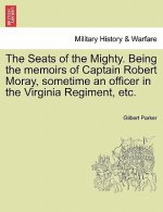 Seats of the Mighty. Being the Memoirs of Captain Robert Moray, Sometime an Officer in the Virginia Regiment, Etc.