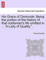 His Grace of Osmonde. Being the Portion of the History of That Nobleman's Life Omitted in ... 'a Lady of Quality..