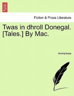 Twas in Dhroll Donegal. [Tales.] by Mac.