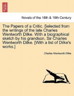 Papers of a Critic. Selected from the Writings of the Late Charles Wentworth Dilke. with a Biographical Sketch by His Grandson, Sir Charles Wentwo