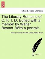 Literary Remains of C. F. T. D. Edited with a Memoir by Walter Besant. with a Portrait.