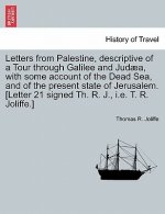 Letters from Palestine, Descriptive of a Tour Through Galilee and Jud A, with Some Account of the Dead Sea, and of the Present State of Jerusalem. [Le