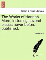 Works of Hannah More, Including Several Pieces Never Before Published.