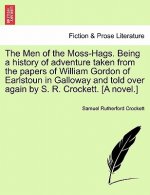 Men of the Moss-Hags. Being a History of Adventure Taken from the Papers of William Gordon of Earlstoun in Galloway and Told Over Again by S. R. Crock