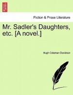 Mr. Sadler's Daughters, Etc. [A Novel.]