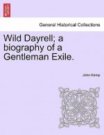 Wild Dayrell; A Biography of a Gentleman Exile.