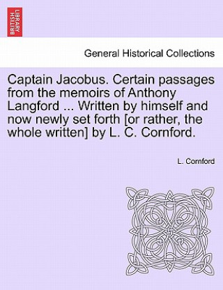 Captain Jacobus. Certain Passages from the Memoirs of Anthony Langford ... Written by Himself and Now Newly Set Forth [Or Rather, the Whole Written] b