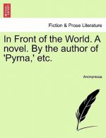 In Front of the World. a Novel. by the Author of 'Pyrna, ' Etc.