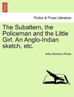 Subaltern, the Policeman and the Little Girl. an Anglo-Indian Sketch, Etc.