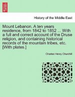 Mount Lebanon. a Ten Years Residence, from 1842 to 1852 ... with a Full and Correct Account of the Druse Religion, and Containing Historical Records o