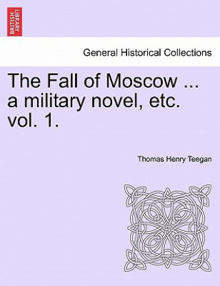 Fall of Moscow ... a Military Novel, Etc. Vol. 1.