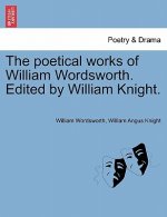 poetical works of William Wordsworth. Edited by William Knight.