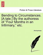 Bending to Circumstances. [A Tale.] by the Authoress of 