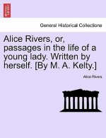 Alice Rivers, or, passages in the life of a young lady. Written by herself. [By M. A. Kelty.]