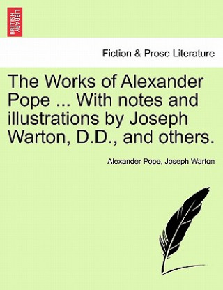 Works of Alexander Pope ... with Notes and Illustrations by Joseph Warton, D.D., and Others.