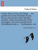 New Way to Pay Old Debts ... as Performed at the Theatres Royal, Drury-Lane and Covent-Garden, Printed, Under the Authority of the Managers, from the