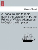 Pleasure Trip to India, During the Visit of H.R.H. the Prince of Wales. Afterwards to Ceylon. with Plates.