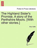 Highland Sister's Promise. a Story of the Perthshire Moors. [With Other Stories.]