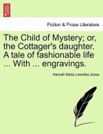 Child of Mystery; Or, the Cottager's Daughter. a Tale of Fashionable Life ... with ... Engravings.