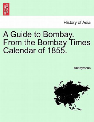 Guide to Bombay. from the Bombay Times Calendar of 1855.