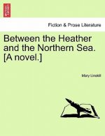 Between the Heather and the Northern Sea. [A Novel.]