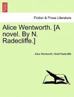 Alice Wentworth. [A Novel. by N. Radecliffe.]