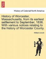 History of Worcester, Massachusetts, from Its Earliest Settlement to September, 1836. with Various Notices Relating to the History of Worcester County