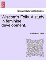 Wisdom's Folly. a Study in Feminine Development.