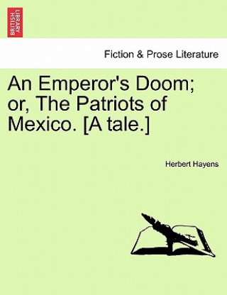 Emperor's Doom; Or, the Patriots of Mexico. [A Tale.]