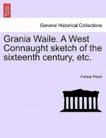Grania Waile. a West Connaught Sketch of the Sixteenth Century, Etc.