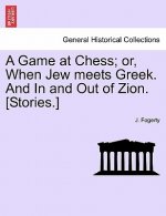 Game at Chess; Or, When Jew Meets Greek. and in and Out of Zion. [Stories.]