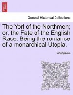 Yorl of the Northmen; Or, the Fate of the English Race. Being the Romance of a Monarchical Utopia.
