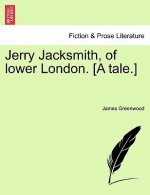 Jerry Jacksmith, of Lower London. [A Tale.]