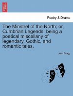 Minstrel of the North; Or, Cumbrian Legends; Being a Poetical Miscellany of Legendary, Gothic, and Romantic Tales. Canto I.