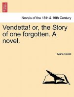 Vendetta! Or, the Story of One Forgotten. a Novel. Vol.I