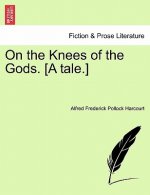On the Knees of the Gods. [A Tale.] Vol. II.