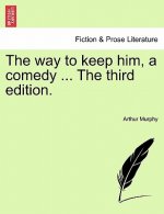 Way to Keep Him, a Comedy ... the Third Edition.