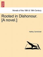 Rooted in Dishonour. [A Novel.]