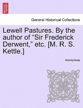 Lewell Pastures. by the Author of Sir Frederick Derwent, Etc. [m. R. S. Kettle.]